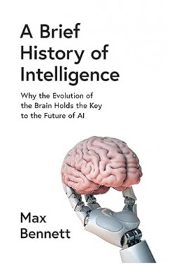 A Brief History of Intelligence - Why the Evolution of the Brain Holds the Key to the Future of AI